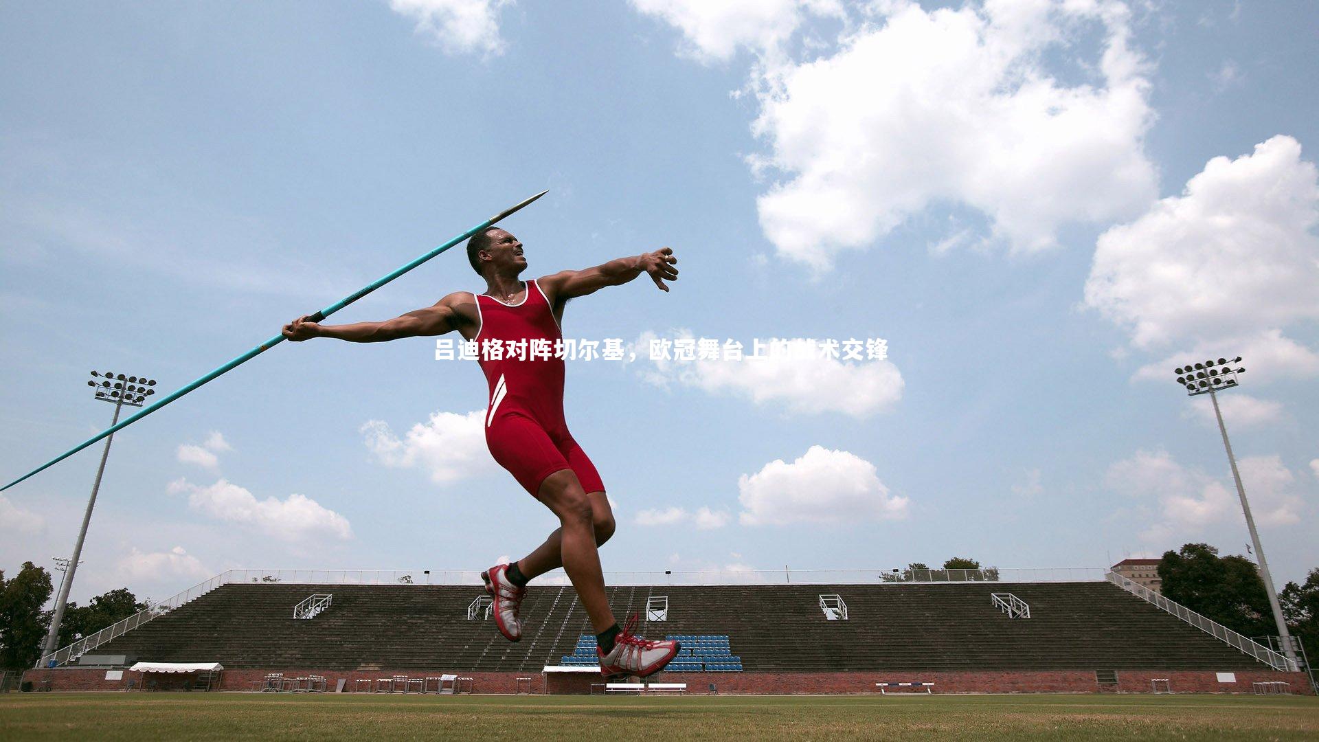 吕迪格对阵切尔基，欧冠舞台上的战术交锋